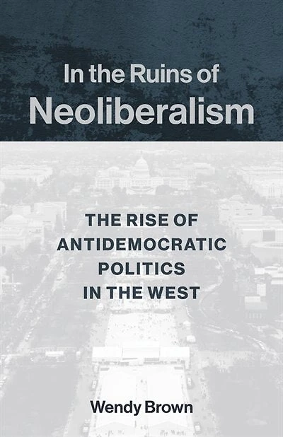 the Ruins of Neoliberalism: Rise Antidemocratic Politics West