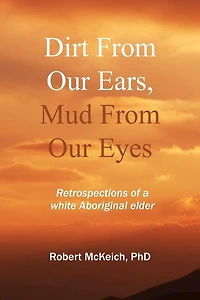 Dirt from our ears, Mud from our eyes: Retrospections of a white aboriginal elder