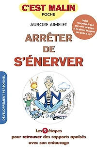 Arrêter de s'énerver: les 9 étapes pour retrouver des rapports apaisés avec son entourage