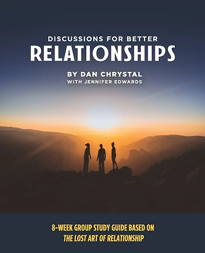 Discussions for Better Relationships: 8-Week Group Study Based on The Lost Art of Relationship