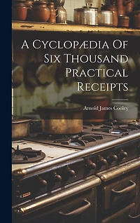 A Cyclopædia Of Six Thousand Practical Receipts