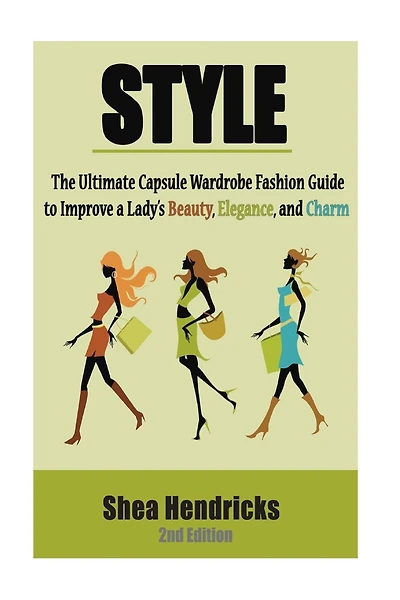 Style: The Ultimate Capsule Wardrobe Fashion Guide To Improve A Lady's Beauty, Elegance, And Charm