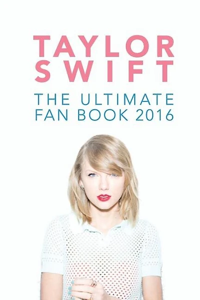 Taylor Swift: The Ultimate Taylor Swift Fan Book 2016: Taylor Swift Facts, Quiz And Quotes