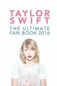 Taylor Swift: The Ultimate Taylor Swift Fan Book 2016: Taylor Swift Facts, Quiz And Quotes