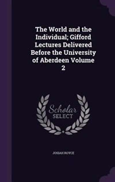 The World and the Individual; Gifford Lectures Delivered Before the University of Aberdeen Volume 2