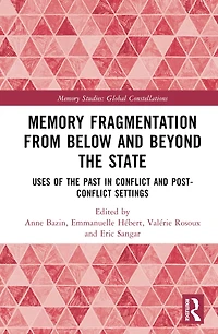 Memory Fragmentation from Below and Beyond the State: Uses of Past Conflict Post-conflict Settings