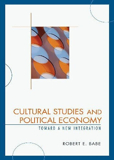 Cultural Studies and Political Economy: Toward a New Integration