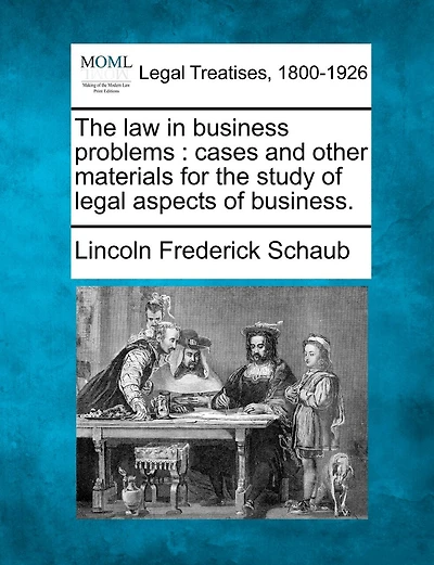 The Law In Business Problems: Cases And Other Materials For The Study Of Legal Aspects Of Business.