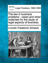 The Law In Business Problems: Cases And Other Materials For The Study Of Legal Aspects Of Business.