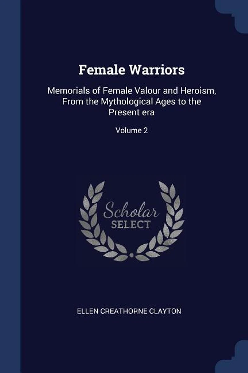 Female Warriors: Memorials of Female Valour and Heroism, From the Mythological Ages to the Present era; Volume 2