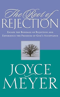 The Root of Rejection: Escape the Bondage of Rejection and Experience the Freedom of God's Acceptance