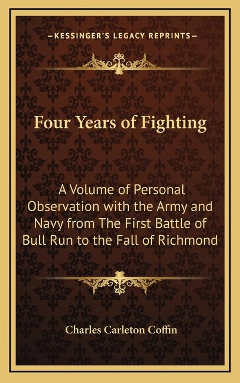 Four Years of Fighting: A Volume of Personal Observation with the Army and Navy from The First Battle of Bull Run to the Fall of Richmond