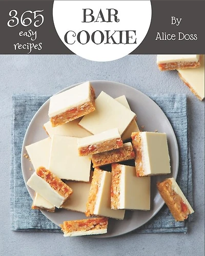 365 Easy Bar Cookie Recipes: The Best-ever of Easy Bar Cookie Cookbook