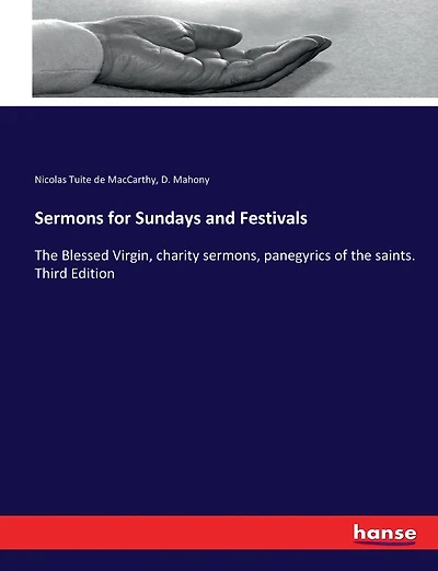 Sermons for Sundays and Festivals: The Blessed Virgin, charity sermons, panegyrics of the saints. Third Edition