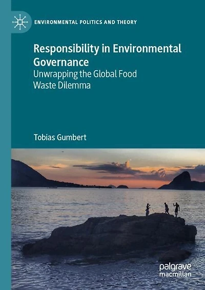 Responsibility in Environmental Governance: Unwrapping the Global Food Waste Dilemma