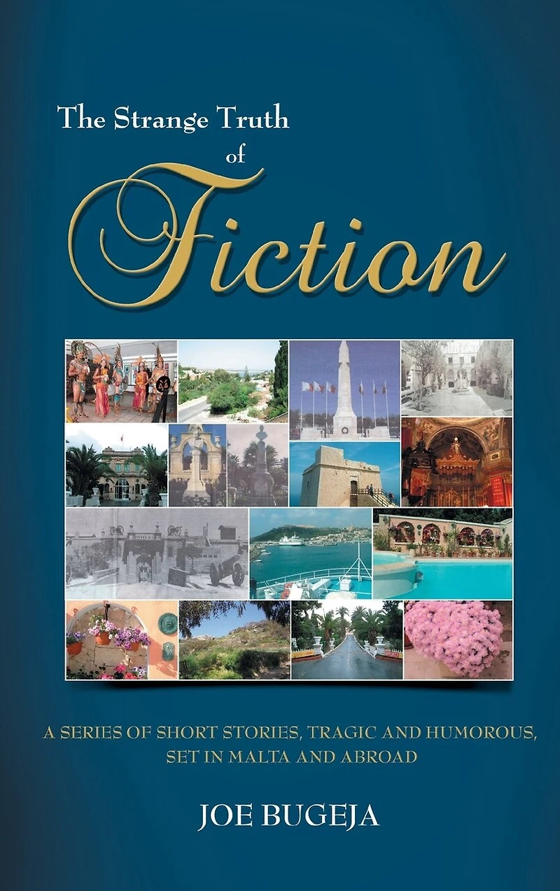 The Strange Truth Of Fiction: A Series Short Stories, Tragic And Humorous Set Malta Abroad