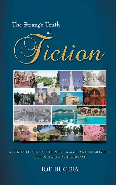 The Strange Truth Of Fiction: A Series Short Stories, Tragic And Humorous Set Malta Abroad