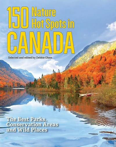 150 Nature Hot Spots In Canada: The Best Parks, Conservation Areas And Wild Places