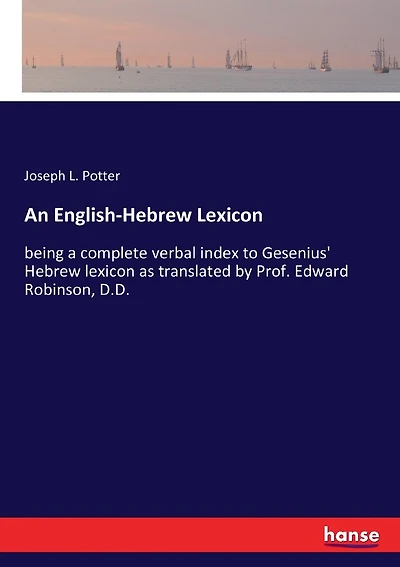An English-Hebrew Lexicon: being a complete verbal index to Gesenius' Hebrew lexicon as translated by Prof. Edward Robinson, D.D.
