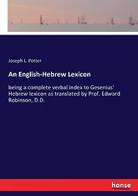 An English-Hebrew Lexicon: being a complete verbal index to Gesenius' Hebrew lexicon as translated by Prof. Edward Robinson, D.D.