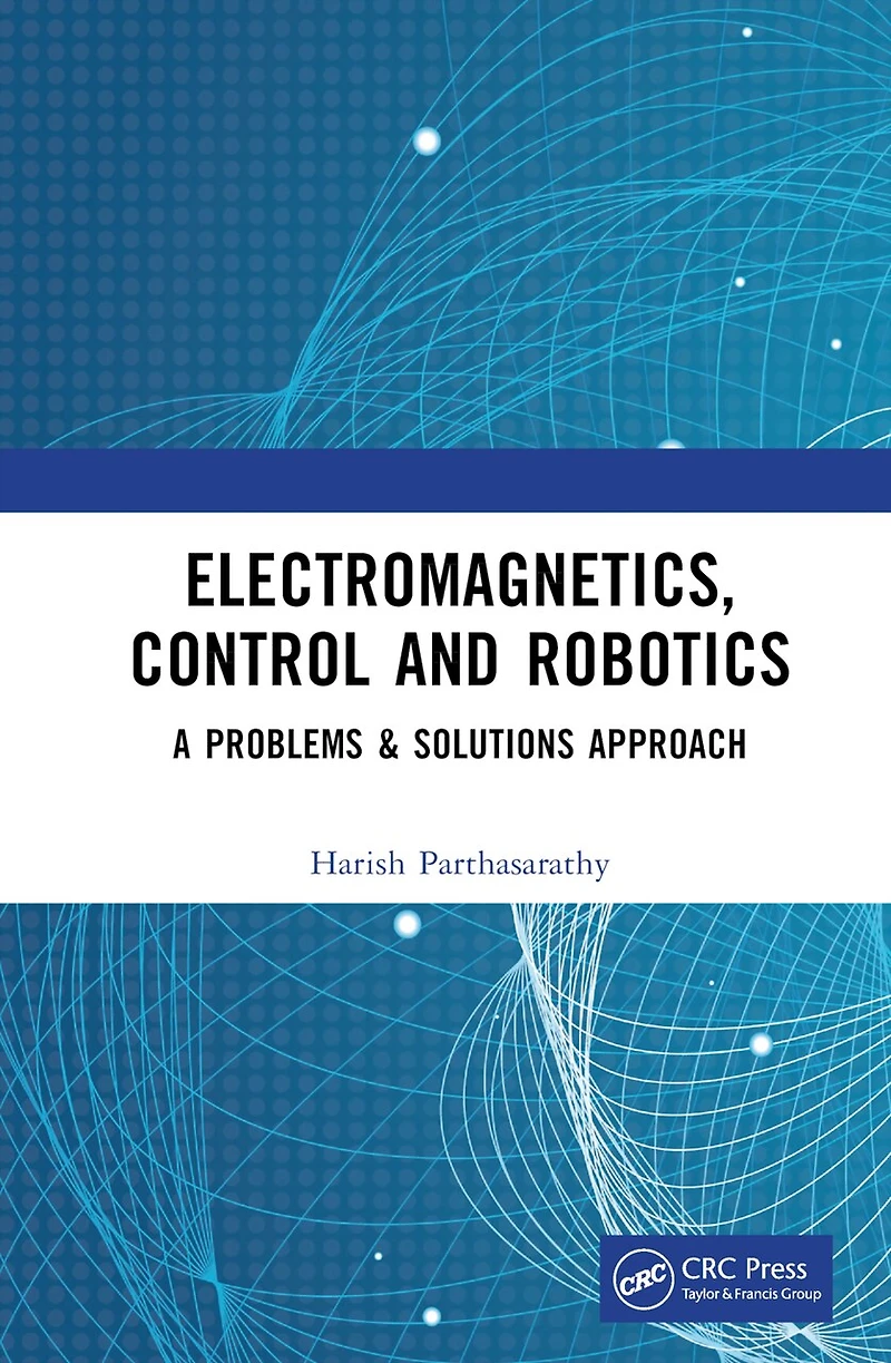 Electromagnetics, Control and Robotics: A Problems Solutions Approach
