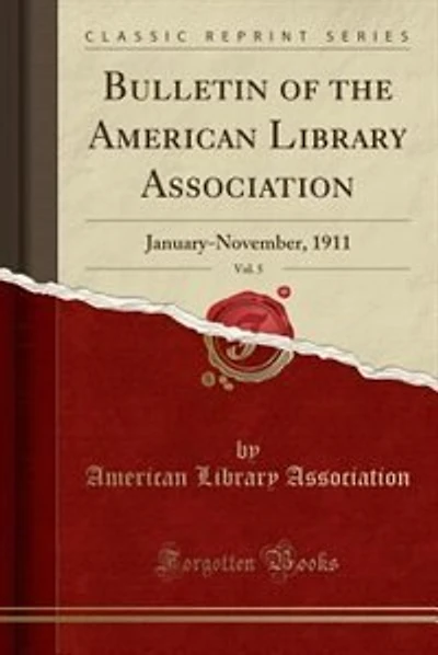 Bulletin of the American Library Association, Vol. 5: January-November, 1911 (Classic Reprint)