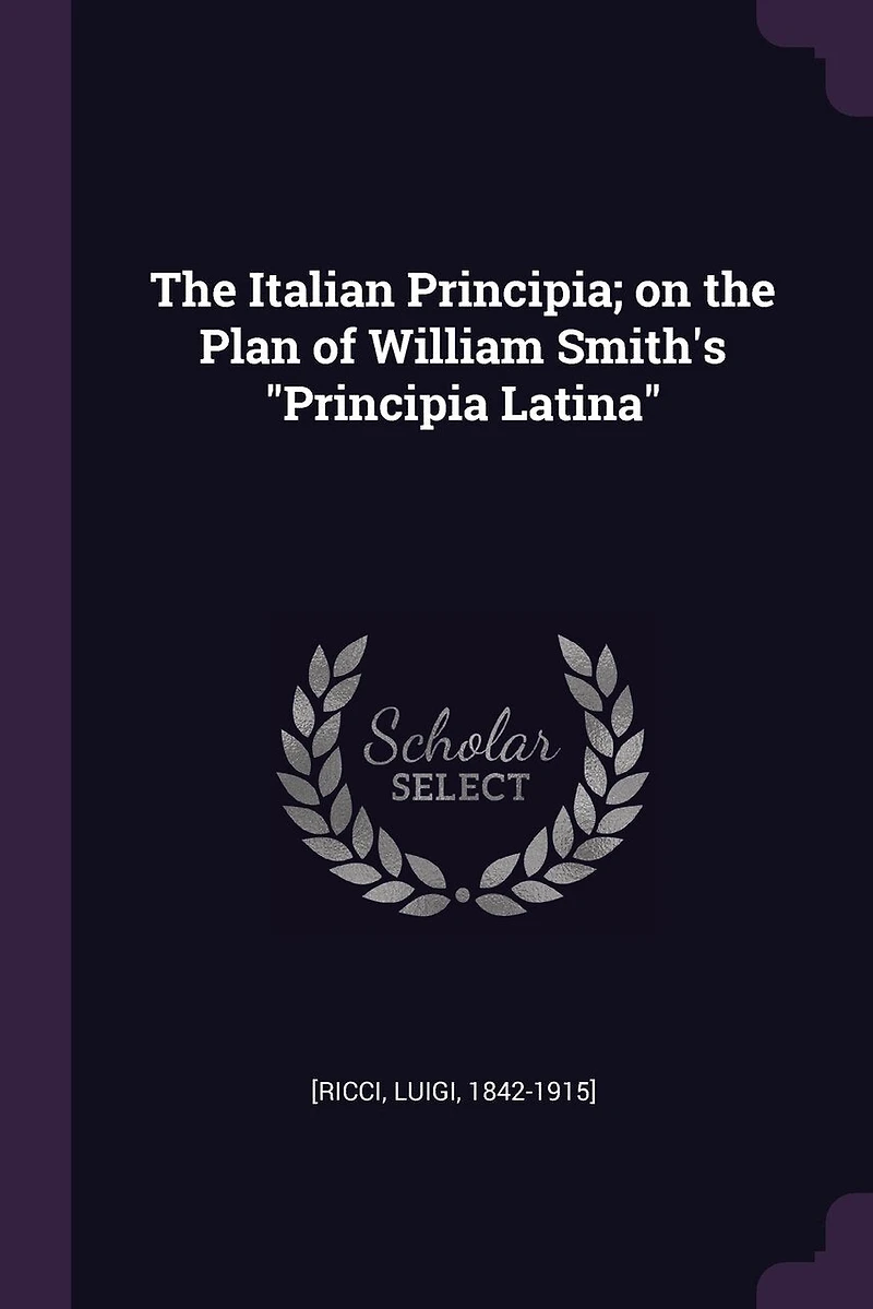 the Italian Principia; on Plan of William Smith's "Principia Latina"