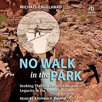 No Walk the Park: Seeking Thrills, Eco-Wisdom, and Legacies Grand Canyon