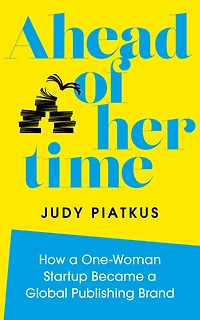 Ahead of Her Time: How a One-Woman Startup Became Global Publishing Brand (Conscious Leadership Practice)