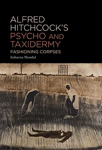 Alfred Hitchcock's Psycho and Taxidermy: Fashioning Corpses
