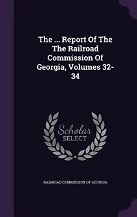 The ... Report Of Railroad Commission Georgia, Volumes 32-34