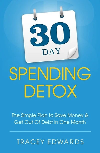 30 Day Spending Detox: The Simple Plan to Save Money & Get Out Of Debt in One Month