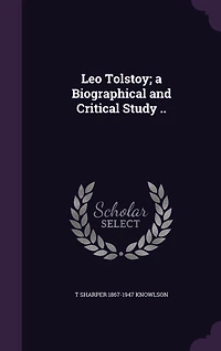Leo Tolstoy; a Biographical and Critical Study ..