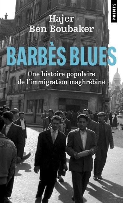 Barbès blues: une histoire populaire de l'immigration maghrébine