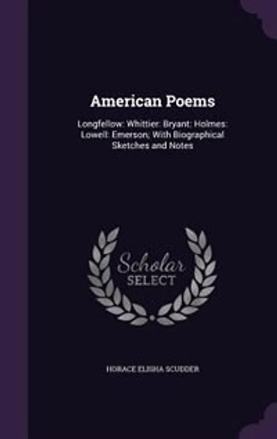 American Poems: Longfellow: Whittier: Bryant: Holmes: Lowell: Emerson; With Biographical Sketches and Notes