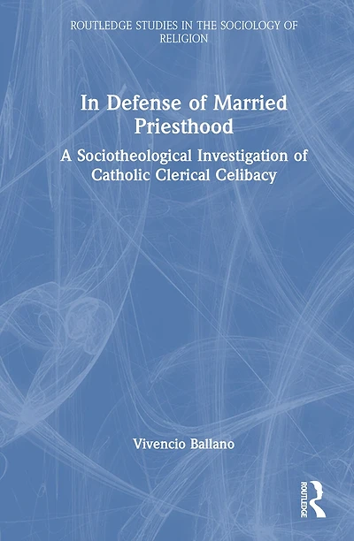 Defense of Married Priesthood: A Sociotheological Investigation Catholic Clerical Celibacy