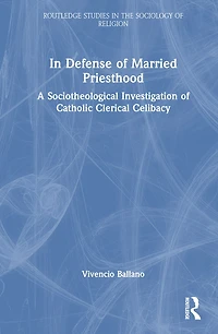 Defense of Married Priesthood: A Sociotheological Investigation Catholic Clerical Celibacy