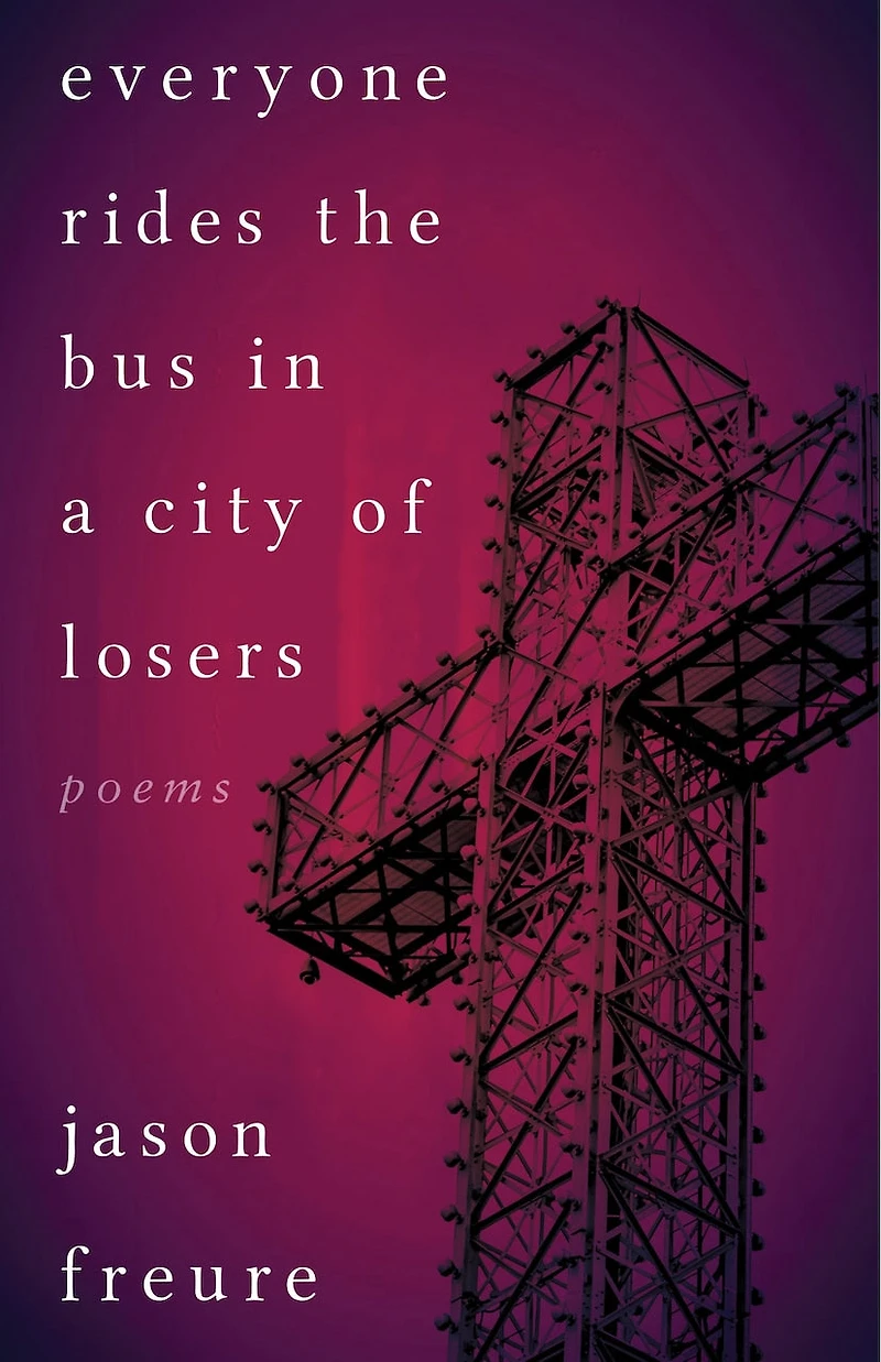 Everyone Rides The Bus A City Of Losers: Poems