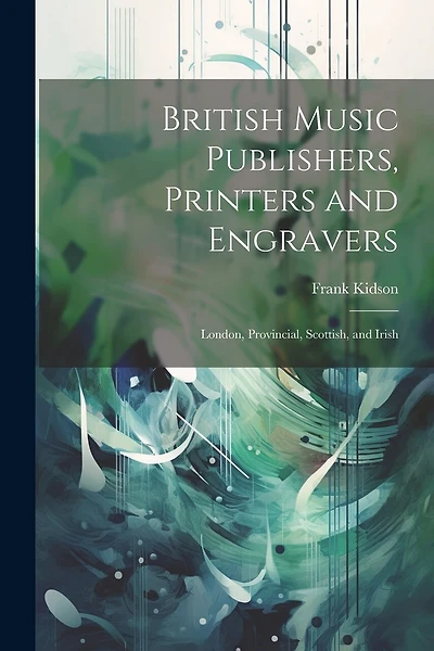 British Music Publishers, Printers and Engravers: London, Provincial, Scottish, and Irish