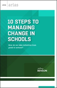 10 Steps to Managing Change Schools: How Do We Take Initiatives from Goals Actions? (ASCD Arias)