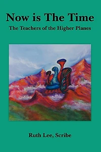 Now Is The Time: The Teachers Of The Higher Planes