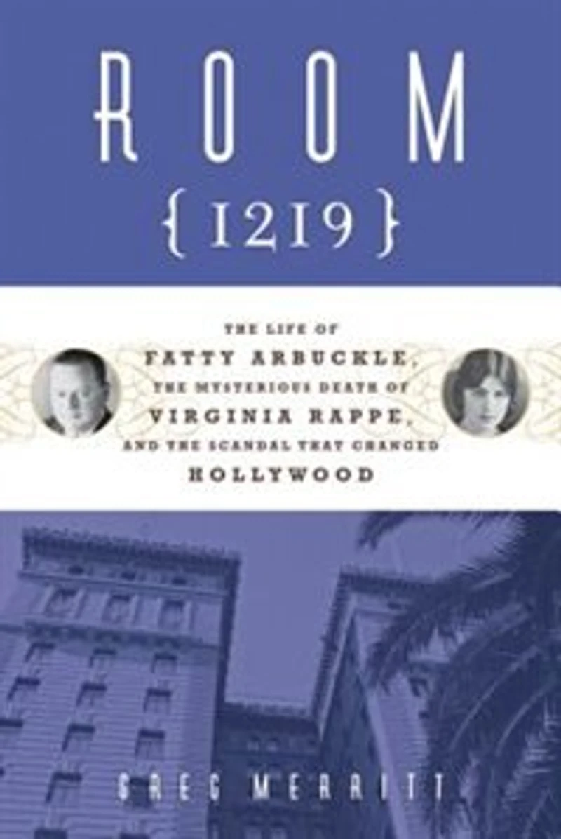 Room 1219: the Life of Fatty Arbuckle, Mysterious Death Virginia Rappe, and Scandal That Changed Hollywood