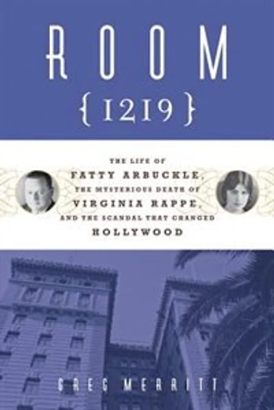 Room 1219: the Life of Fatty Arbuckle, Mysterious Death Virginia Rappe, and Scandal That Changed Hollywood