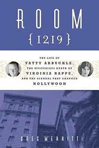 Room 1219: the Life of Fatty Arbuckle, Mysterious Death Virginia Rappe, and Scandal That Changed Hollywood