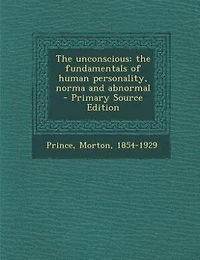 The unconscious; the fundamentals of human personality, norma and abnormal - Primary Source Edition