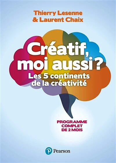 Créatif, moi aussi ?: Les 5 continents de la créativité