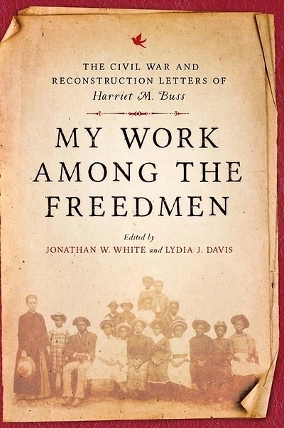 My Work among The Freedmen: Civil War and Reconstruction Letters of Harriet M. Buss