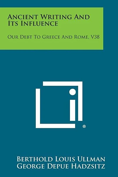 Ancient Writing and Its Influence: Our Debt to Greece and Rome, V38