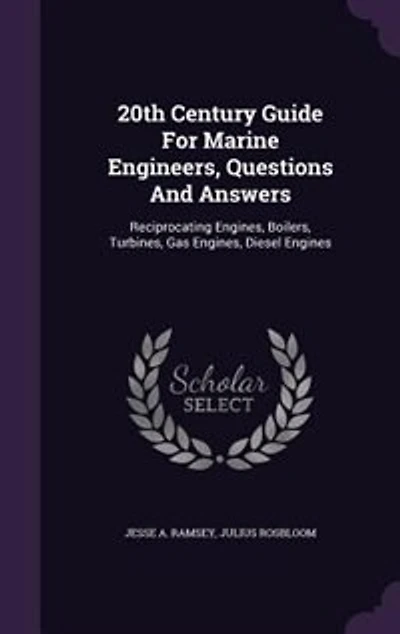20th Century Guide For Marine Engineers, Questions And Answers: Reciprocating Engines, Boilers, Turbines, Gas Engines, Diesel Engines