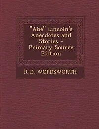 "Abe" Lincoln's Anecdotes and Stories - Primary Source Edition